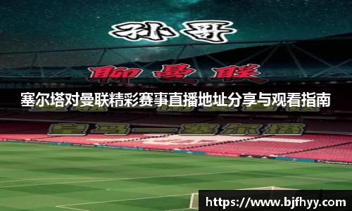 塞尔塔对曼联精彩赛事直播地址分享与观看指南