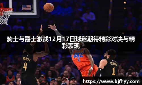 骑士与爵士激战12月17日球迷期待精彩对决与精彩表现