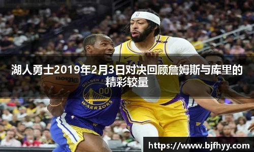 湖人勇士2019年2月3日对决回顾詹姆斯与库里的精彩较量