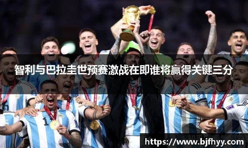 智利与巴拉圭世预赛激战在即谁将赢得关键三分