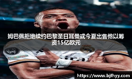 姆巴佩拒绝续约巴黎圣日耳曼或今夏出售他以筹资15亿欧元