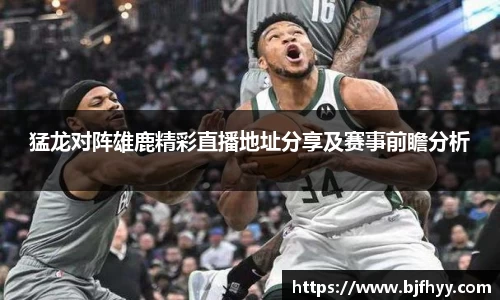 猛龙对阵雄鹿精彩直播地址分享及赛事前瞻分析